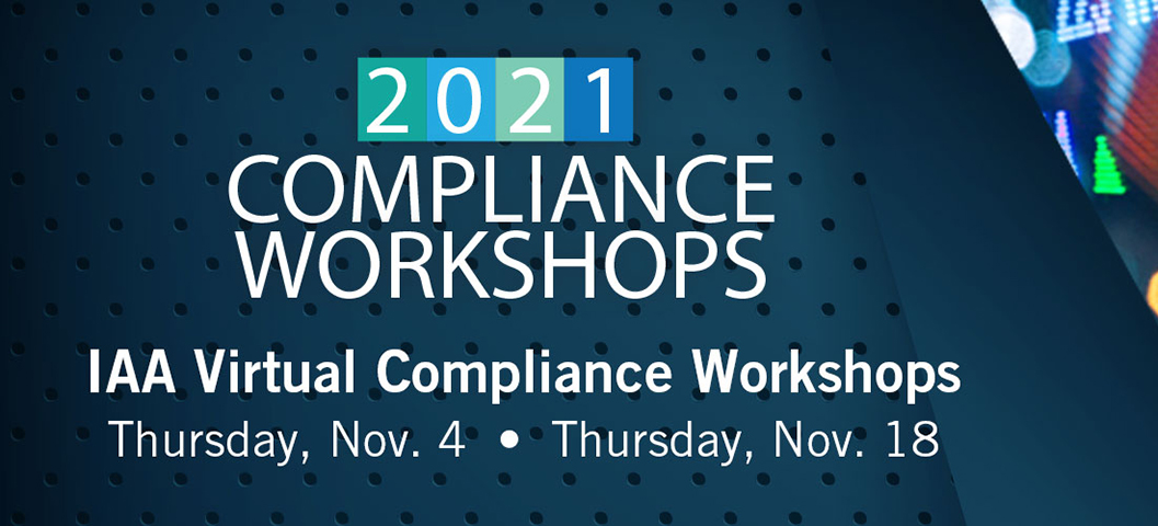 2021 Compliance Workshops - IAA Virtual Compliance Workshops - Thursday, Nov 4th, Thursday, Nov 18th.
